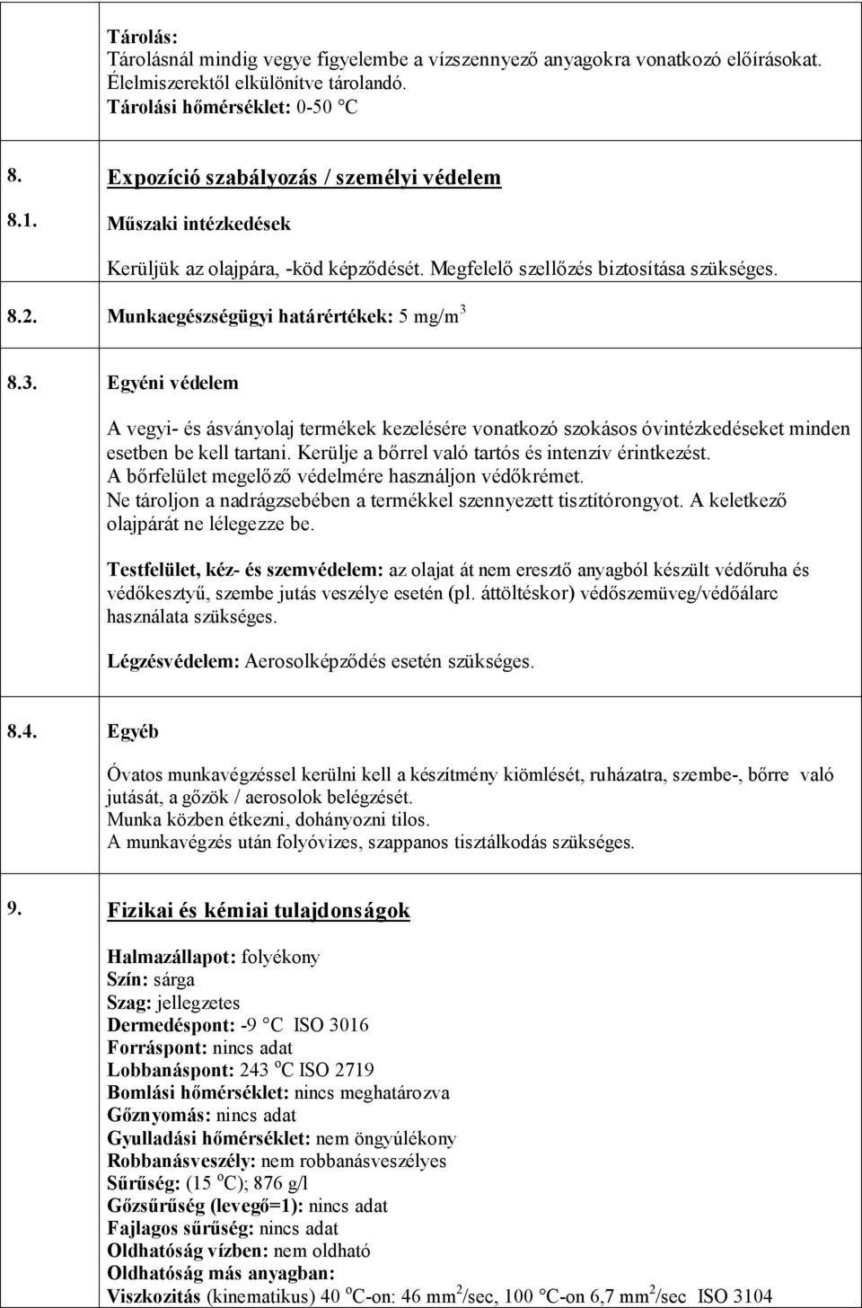 8.3. Egyéni védelem A vegyi- és ásványolaj termékek kezelésére vonatkozó szokásos óvintézkedéseket minden esetben be kell tartani. Kerülje a bőrrel való tartós és intenzív érintkezést.