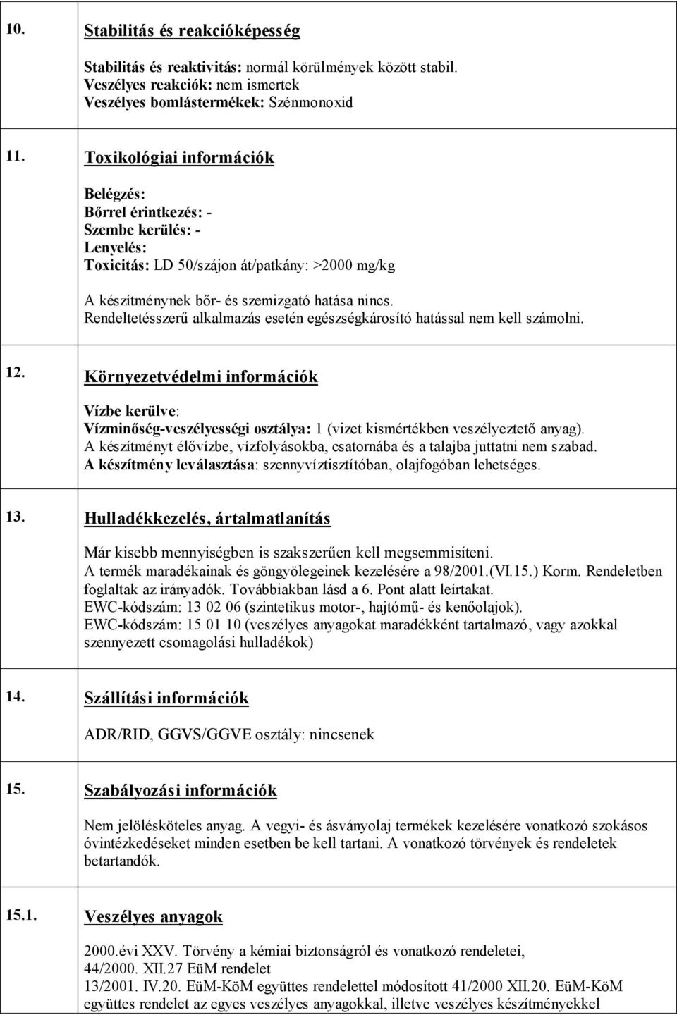 Rendeltetésszerű alkalmazás esetén egészségkárosító hatással nem kell számolni. 12.