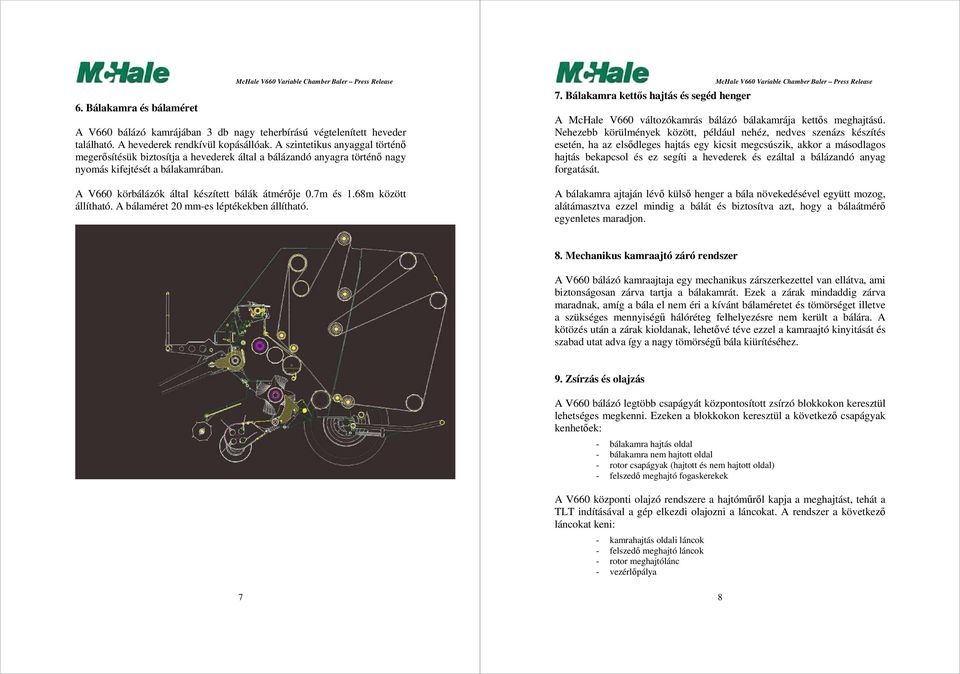 68m között állítható. A bálaméret 20 mm-es léptékekben állítható. 7. Bálakamra kettıs hajtás és segéd henger A McHale V660 változókamrás bálázó bálakamrája kettıs meghajtású.