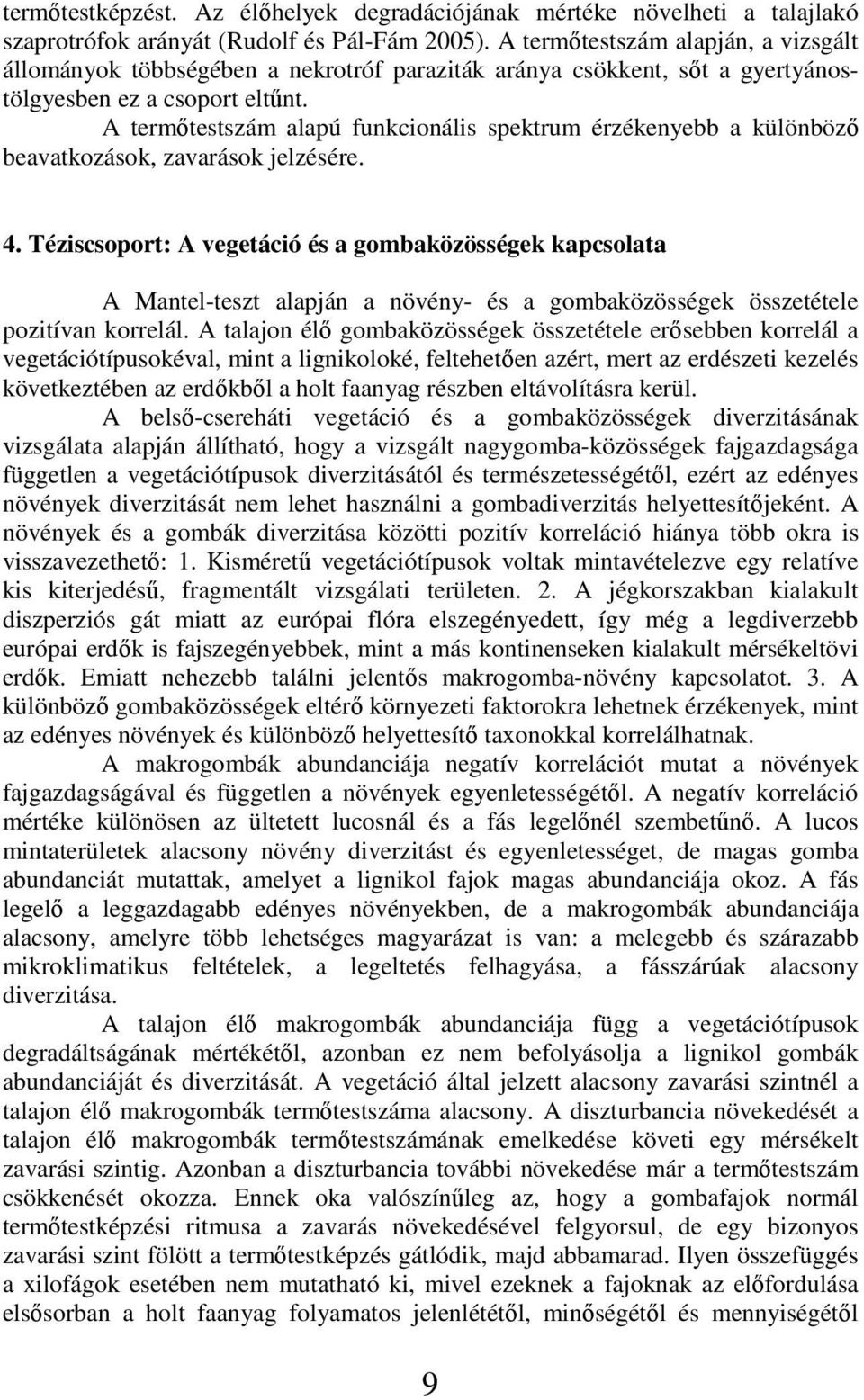 A termőtestszám alapú funkcionális spektrum érzékenyebb a különböző beavatkozások, zavarások jelzésére. 4.