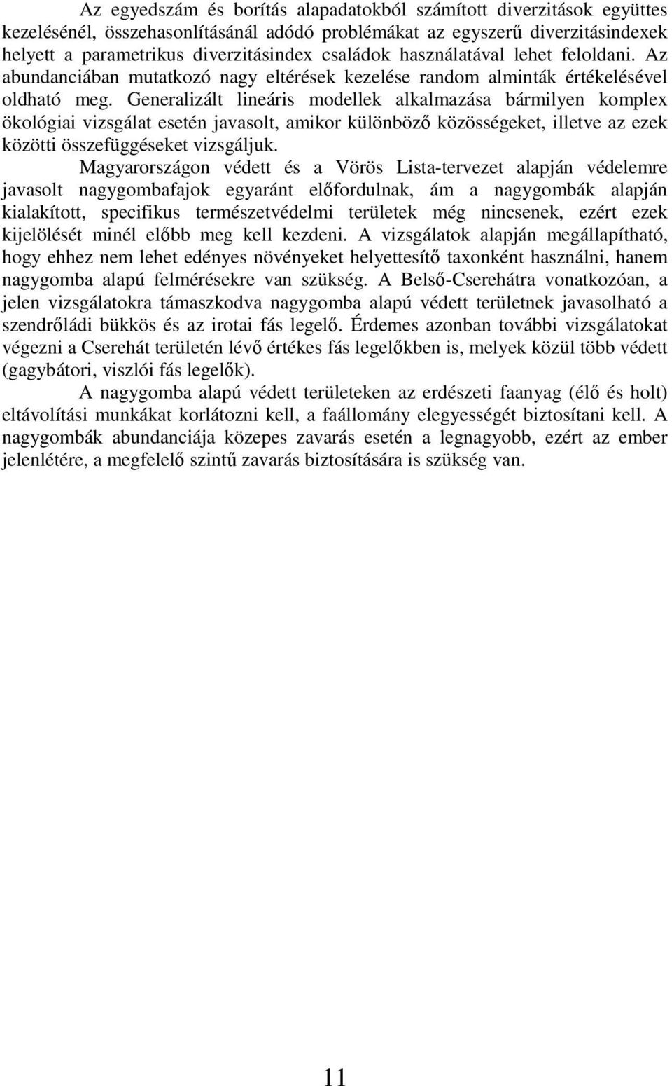 Generalizált lineáris modellek alkalmazása bármilyen komplex ökológiai vizsgálat esetén javasolt, amikor különböző közösségeket, illetve az ezek közötti összefüggéseket vizsgáljuk.