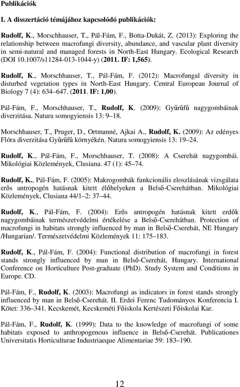 1007/s11284-013-1044-y) (2011. IF: 1,565). Rudolf, K., Morschhauser, T., Pál-Fám, F. (2012): Macrofungal diversity in disturbed vegetation types in North-East Hungary.