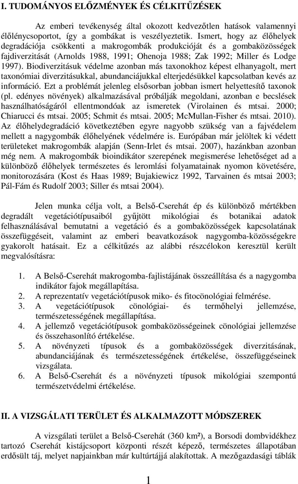 Biodiverzitásuk védelme azonban más taxonokhoz képest elhanyagolt, mert taxonómiai diverzitásukkal, abundanciájukkal elterjedésükkel kapcsolatban kevés az információ.