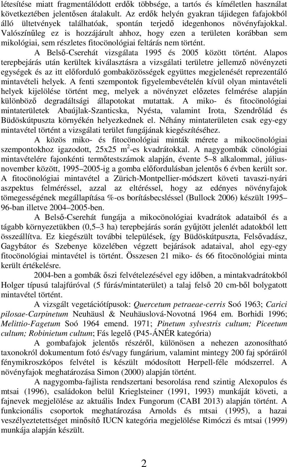 Valószínűleg ez is hozzájárult ahhoz, hogy ezen a területen korábban sem mikológiai, sem részletes fitocönológiai feltárás nem történt. A Belső-Cserehát vizsgálata 1995 és 2005 között történt.