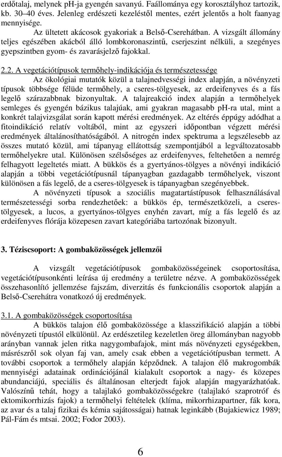 2. A vegetációtípusok termőhely-indikációja és természetessége Az ökológiai mutatók közül a talajnedvességi index alapján, a növényzeti típusok többsége félüde termőhely, a cseres-tölgyesek, az