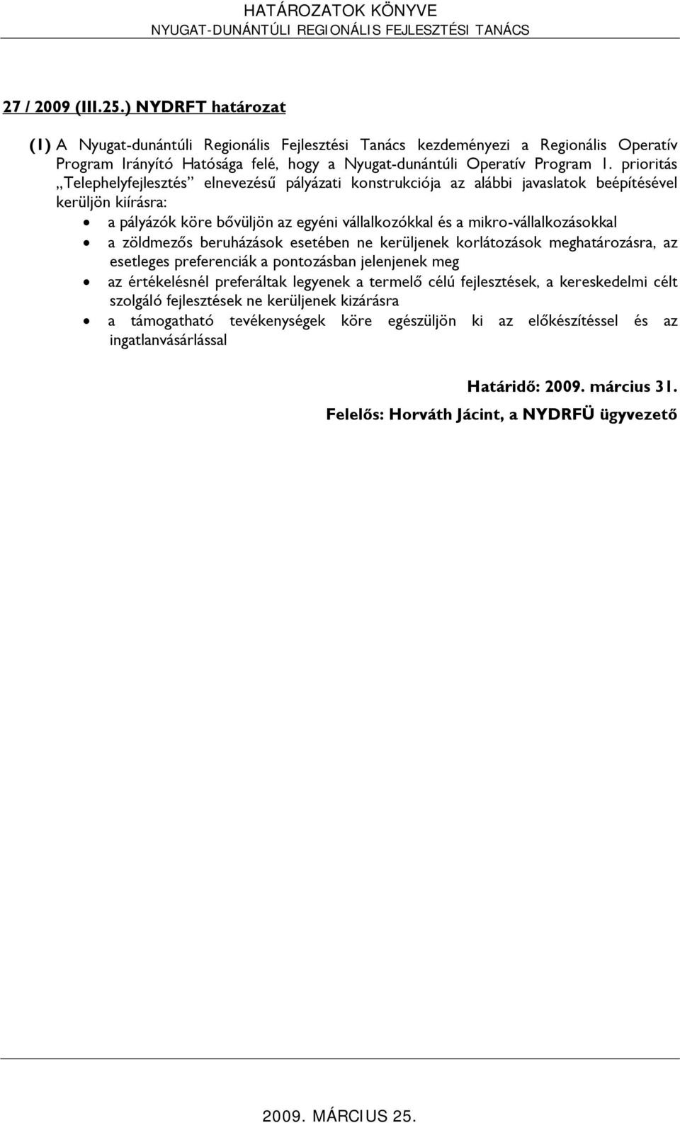 zöldmezős beruházások esetében ne kerüljenek korlátozások meghatározásra, az esetleges preferenciák a pontozásban jelenjenek meg az értékelésnél preferáltak legyenek a termelő célú fejlesztések, a