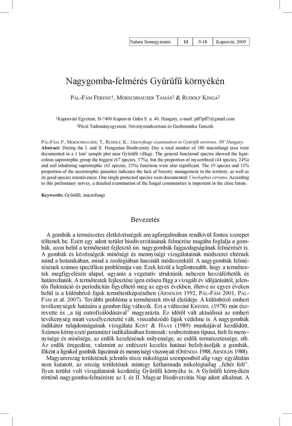 Abract: During the I. and II. Hungarian Biodiversity Day a total nuber of 180 acrofungi taxa were docuented in a 1 k 2 saple plot near Gyűrűfű village.