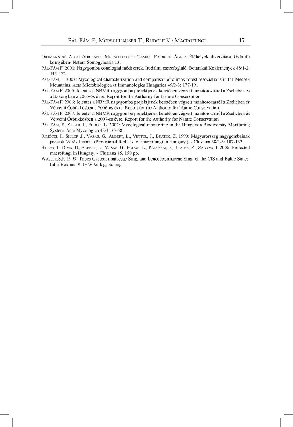 2002: Mycological characterization and coparison of cliax fore associations in the Mecsek Mountains. Acta Microbiologica et Iunologica Hungarica 49/2-3: 177-191. Pál-Fá F.