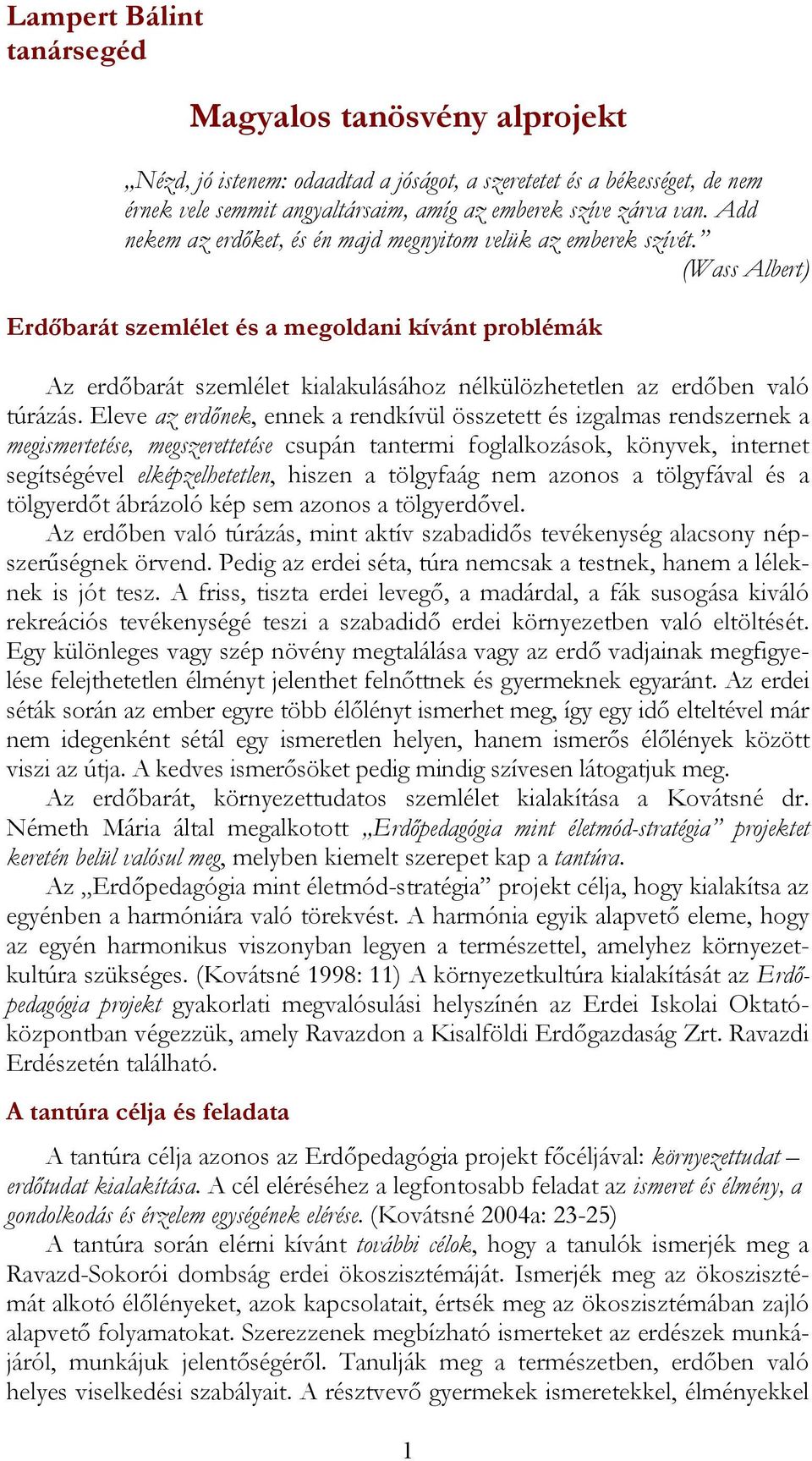 (Wass Albert) Erdőbarát szemlélet és a megoldani kívánt problémák Az erdőbarát szemlélet kialakulásához nélkülözhetetlen az erdőben való túrázás.