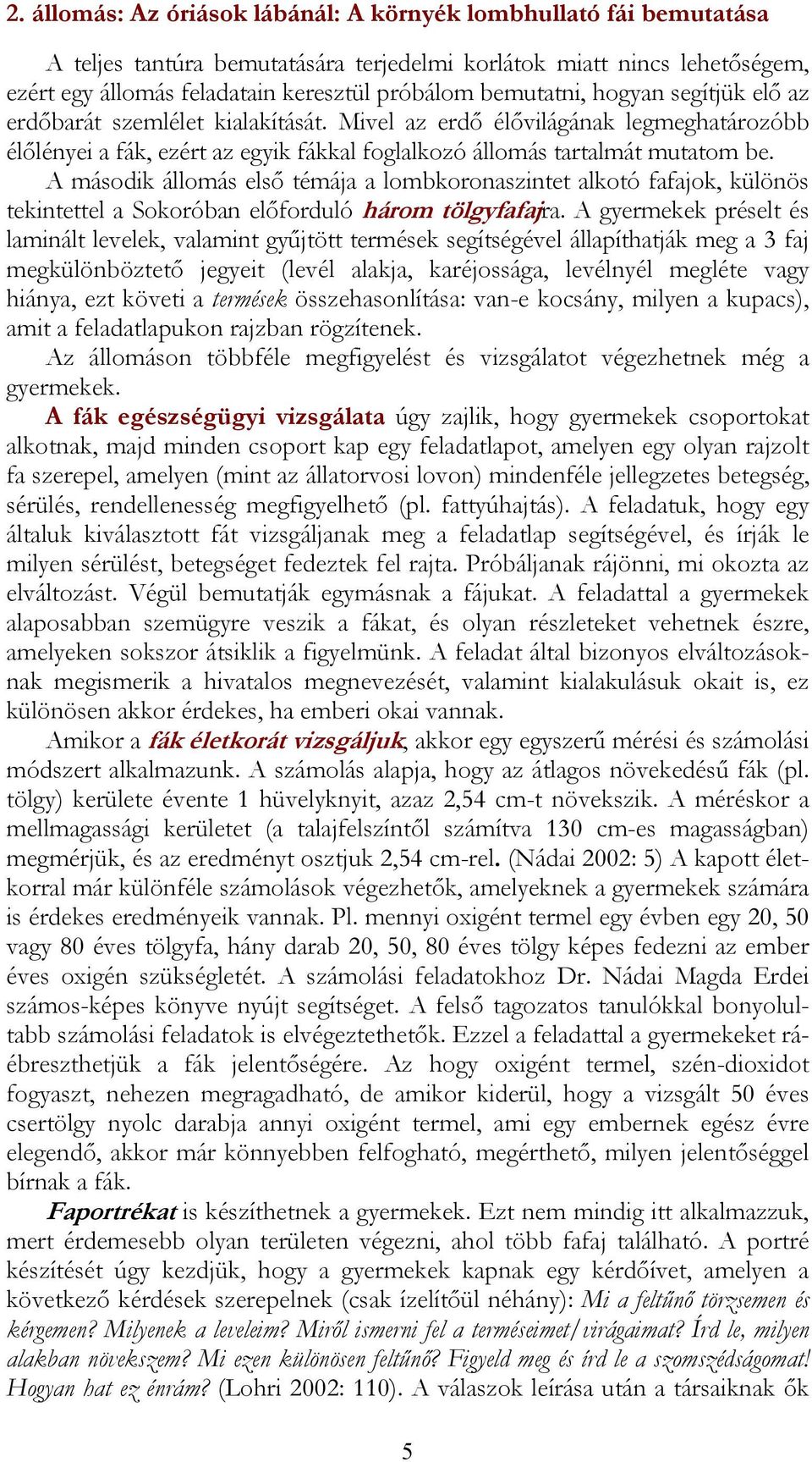 A második állomás első témája a lombkoronaszintet alkotó fafajok, különös tekintettel a Sokoróban előforduló három tölgyfafajra.