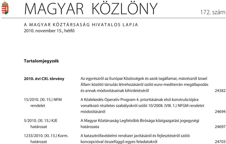 24382 15/2010. (XI. 15.) NFM rendelet 5/2010. (XI. 15.) KJE határozat 1233/2010. (XI. 15.) Korm. határozat A Közlekedés Operatív Program 4.