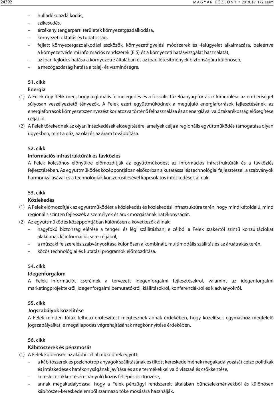 -felügyelet alkalmazása, beleértve a környezetvédelmi információs rendszerek (EIS) és a környezeti hatásvizsgálat használatát, az ipari fejlõdés hatása a környezetre általában és az ipari