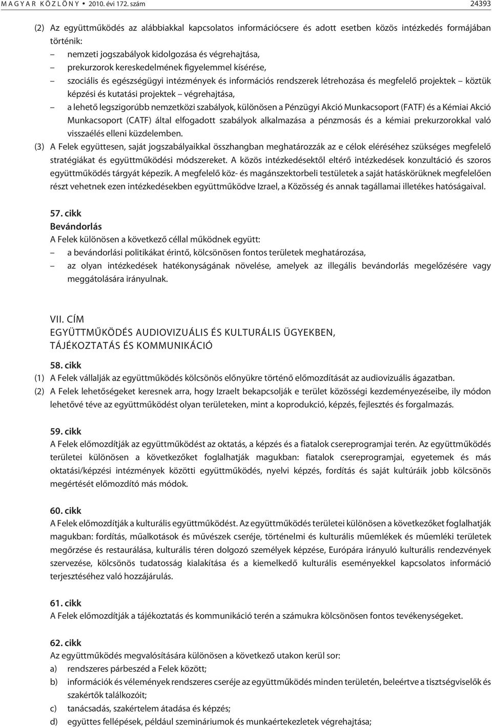 kereskedelmének figyelemmel kísérése, szociális és egészségügyi intézmények és információs rendszerek létrehozása és megfelelõ projektek köztük képzési és kutatási projektek végrehajtása, a lehetõ