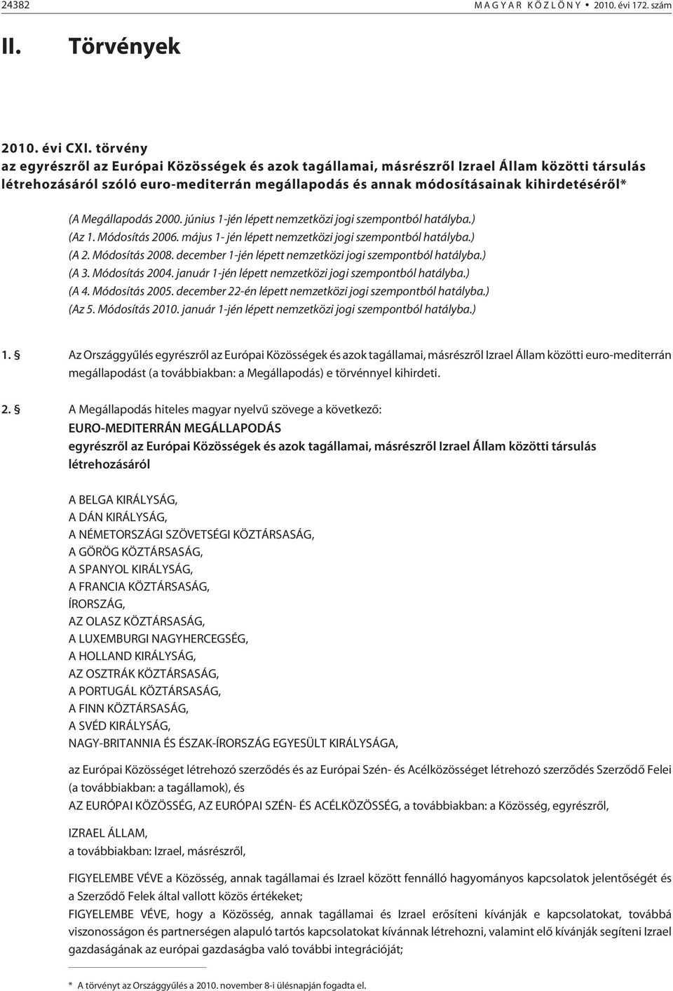 Megállapodás 2000. június 1-jén lépett nemzetközi jogi szempontból hatályba.) (Az 1. Módosítás 2006. május 1- jén lépett nemzetközi jogi szempontból hatályba.) (A 2. Módosítás 2008.