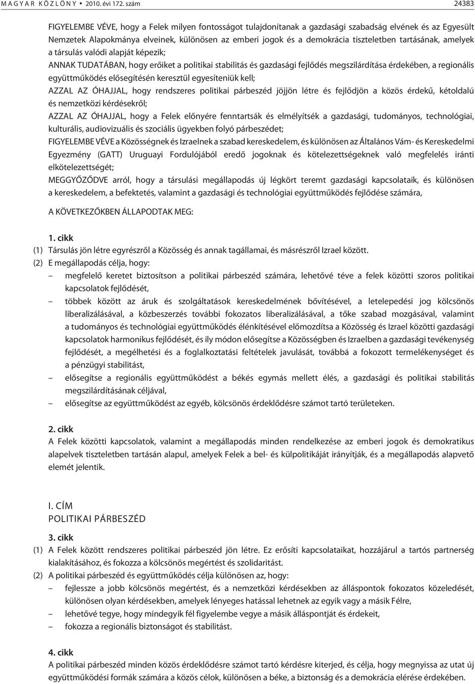 tiszteletben tartásának, amelyek a társulás valódi alapját képezik; ANNAK TUDATÁBAN, hogy erõiket a politikai stabilitás és gazdasági fejlõdés megszilárdítása érdekében, a regionális együttmûködés