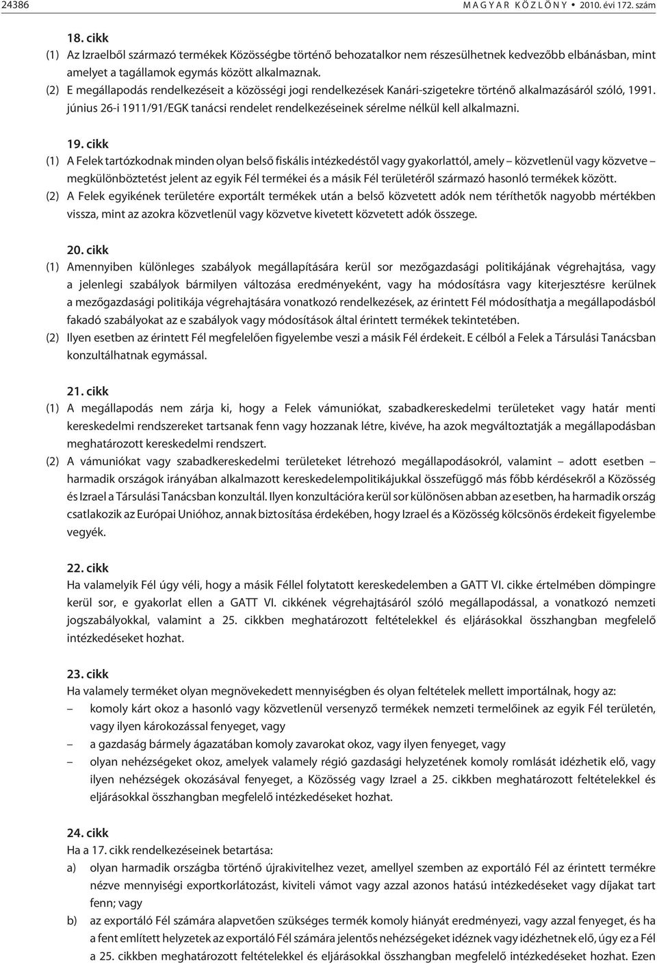 (2) E megállapodás rendelkezéseit a közösségi jogi rendelkezések Kanári-szigetekre történõ alkalmazásáról szóló, 1991.