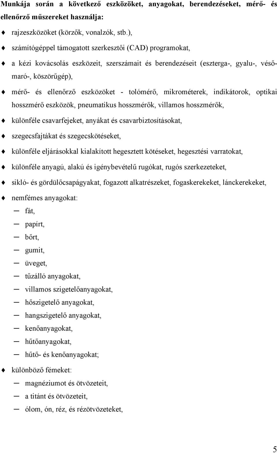 tolómérő, mikrométerek, indikátorok, optikai hosszmérő eszközök, pneumatikus hosszmérők, villamos hosszmérők, különféle csavarfejeket, anyákat és csavarbiztosításokat, szegecsfajtákat és