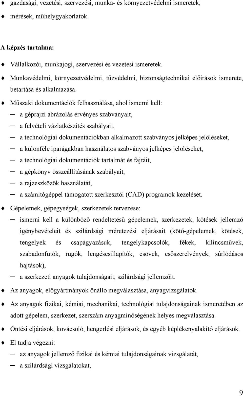 Műszaki dokumentációk felhasználása, ahol ismerni kell: a géprajzi ábrázolás érvényes szabványait, a felvételi vázlatkészítés szabályait, a technológiai dokumentációkban alkalmazott szabványos