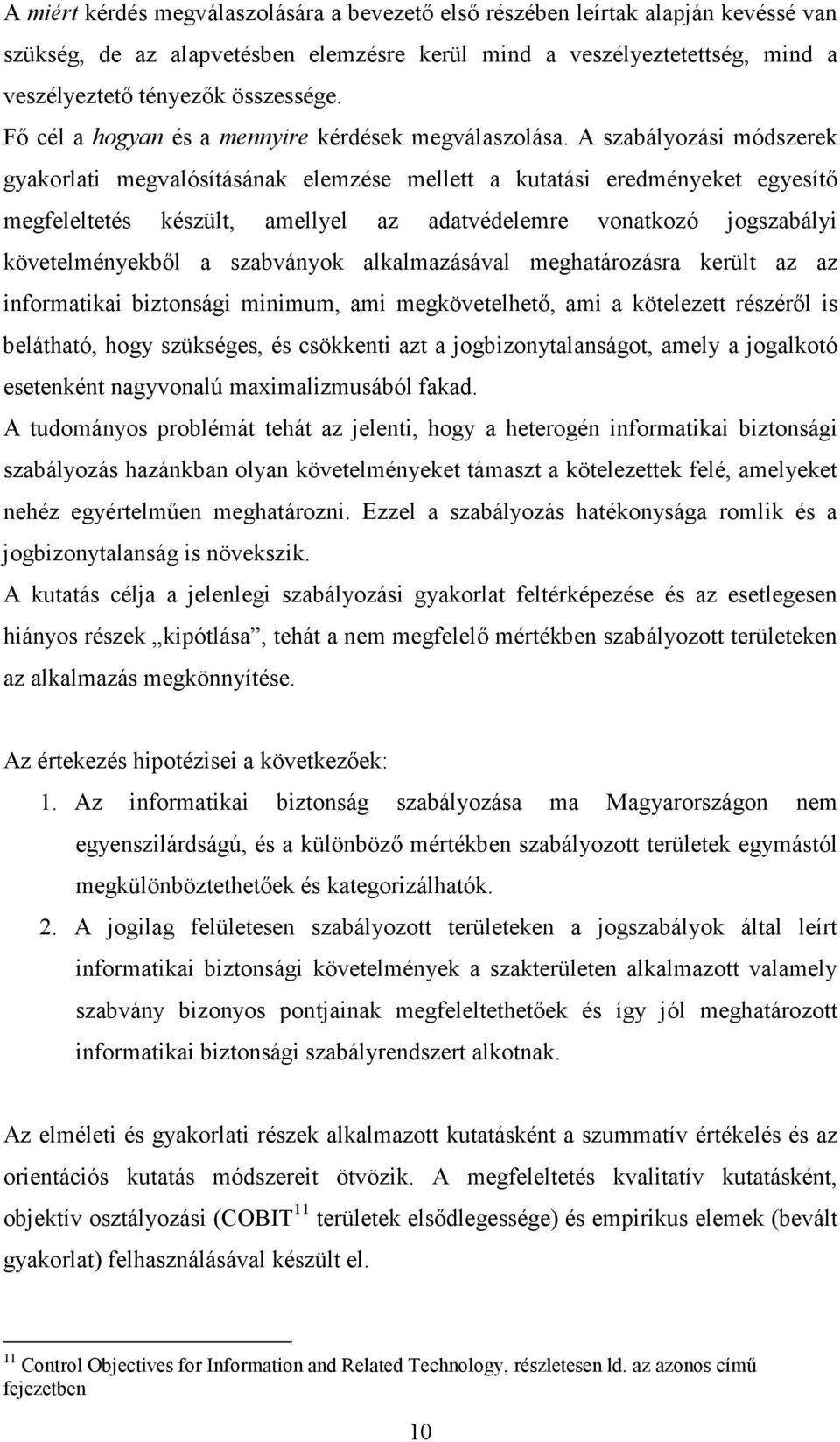 A szabályozási módszerek gyakorlati megvalósításának elemzése mellett a kutatási eredményeket egyesítő megfeleltetés készült, amellyel az adatvédelemre vonatkozó jogszabályi követelményekből a