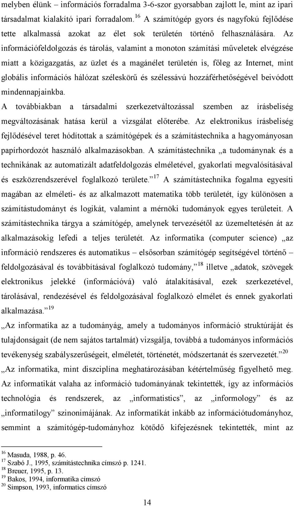 Az információfeldolgozás és tárolás, valamint a monoton számítási műveletek elvégzése miatt a közigazgatás, az üzlet és a magánélet területén is, főleg az Internet, mint globális információs hálózat