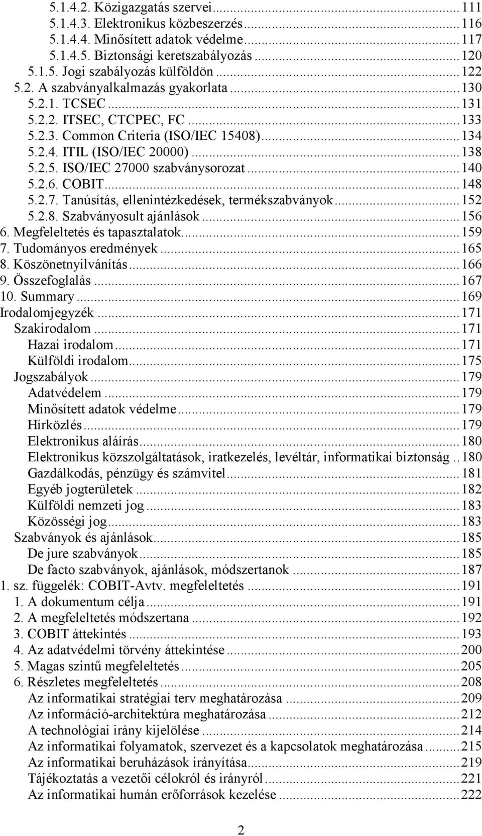 .. 140 5.2.6. COBIT... 148 5.2.7. Tanúsítás, ellenintézkedések, termékszabványok... 152 5.2.8. Szabványosult ajánlások... 156 6. Megfeleltetés és tapasztalatok... 159 7. Tudományos eredmények... 165 8.