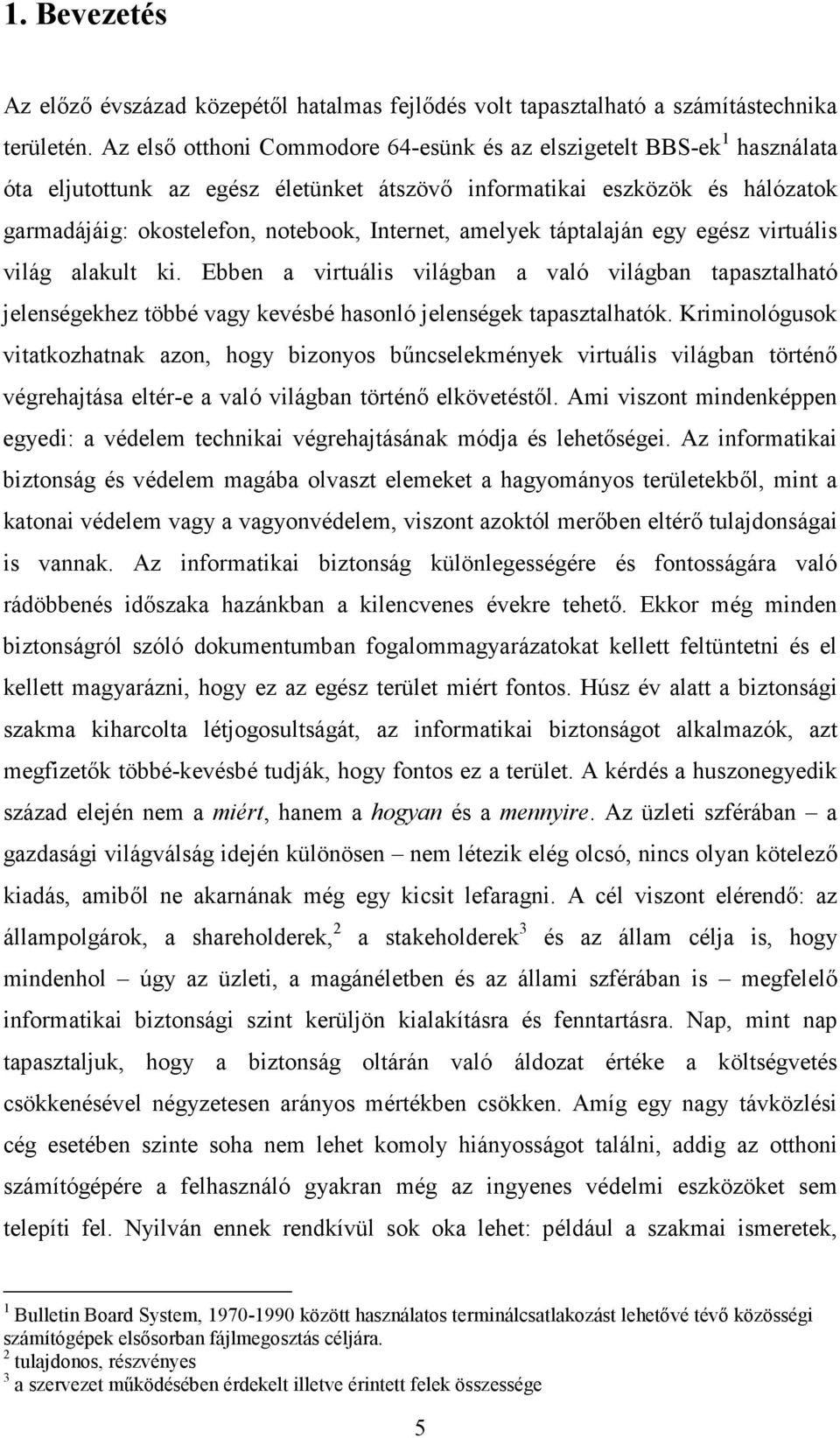 amelyek táptalaján egy egész virtuális világ alakult ki. Ebben a virtuális világban a való világban tapasztalható jelenségekhez többé vagy kevésbé hasonló jelenségek tapasztalhatók.