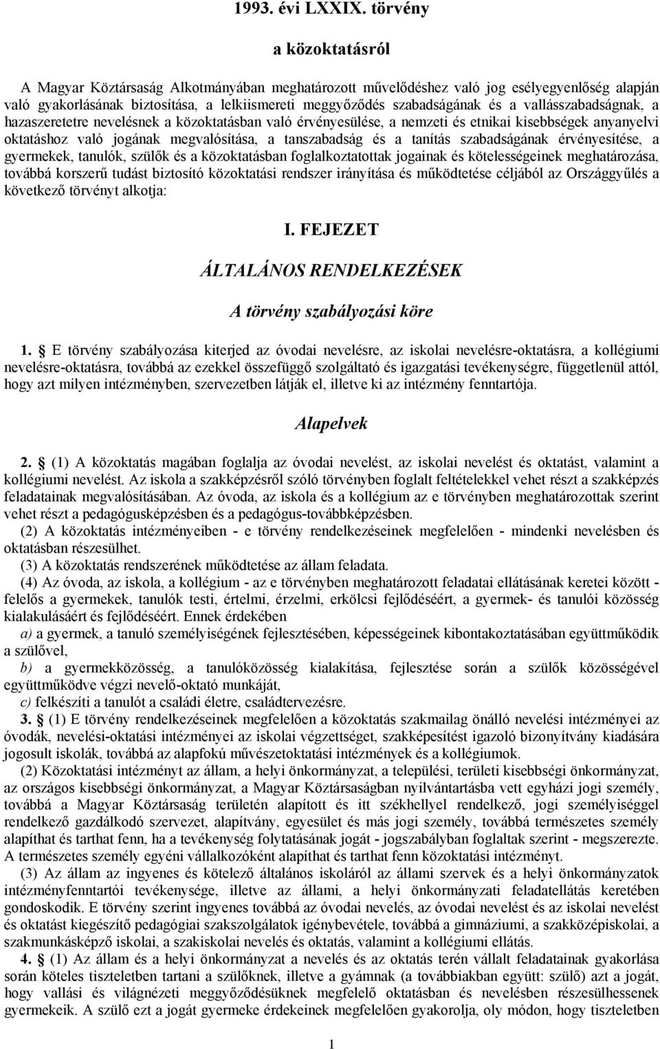 vallásszabadságnak, a hazaszeretetre nevelésnek a közoktatásban való érvényesülése, a nemzeti és etnikai kisebbségek anyanyelvi oktatáshoz való jogának megvalósítása, a tanszabadság és a tanítás