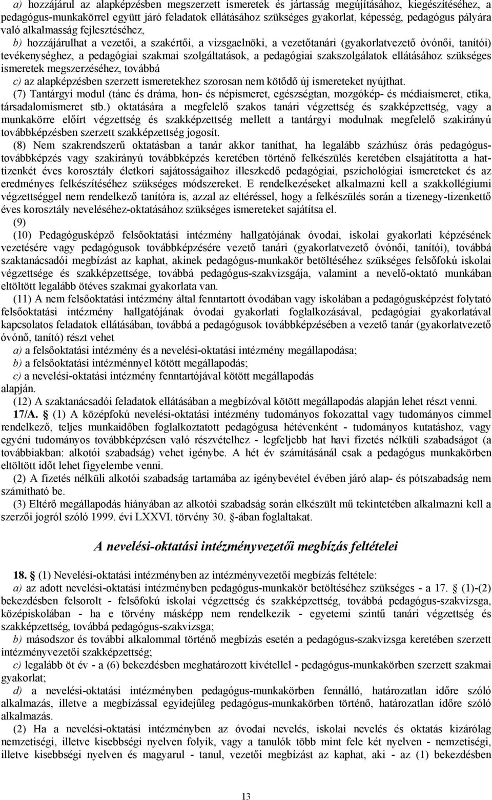 a pedagógiai szakszolgálatok ellátásához szükséges ismeretek megszerzéséhez, továbbá c) az alapképzésben szerzett ismeretekhez szorosan nem kötődő új ismereteket nyújthat.