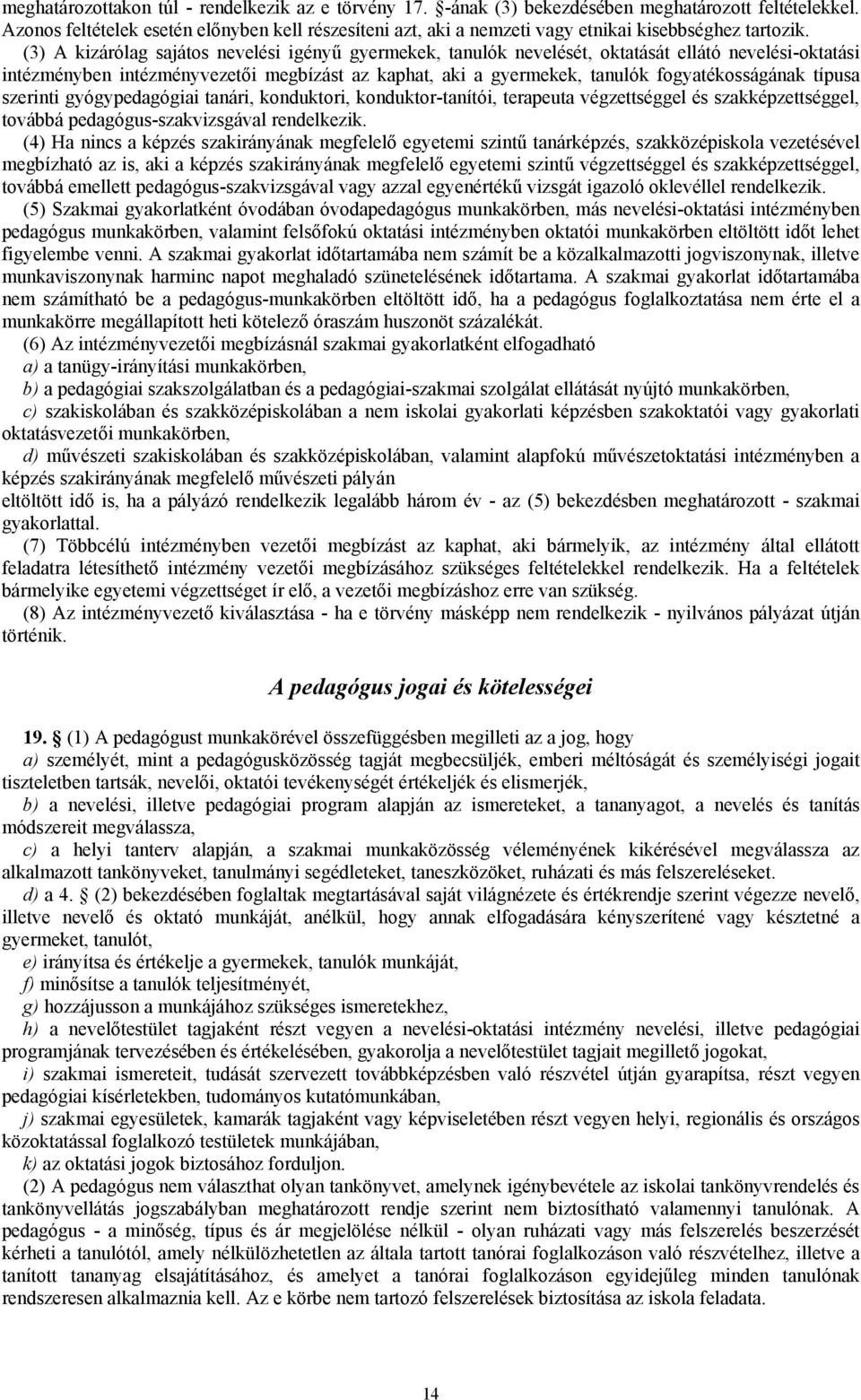 (3) A kizárólag sajátos nevelési igényű gyermekek, tanulók nevelését, oktatását ellátó nevelési-oktatási intézményben intézményvezetői megbízást az kaphat, aki a gyermekek, tanulók fogyatékosságának