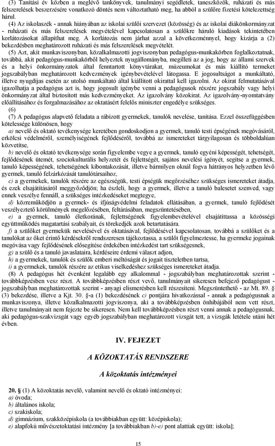 (4) Az iskolaszék - annak hiányában az iskolai szülői szervezet (közösség) és az iskolai diákönkormányzat - ruházati és más felszerelések megvételével kapcsolatosan a szülőkre háruló kiadások