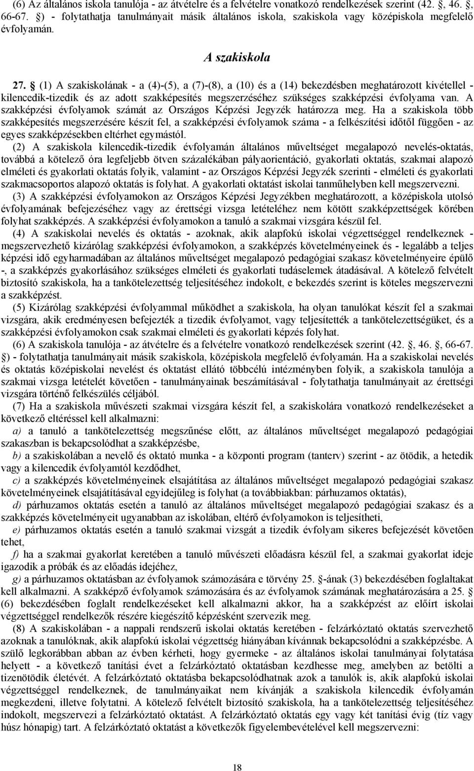 (1) A szakiskolának - a (4)-(5), a (7)-(8), a (10) és a (14) bekezdésben meghatározott kivétellel - kilencedik-tizedik és az adott szakképesítés megszerzéséhez szükséges szakképzési évfolyama van.