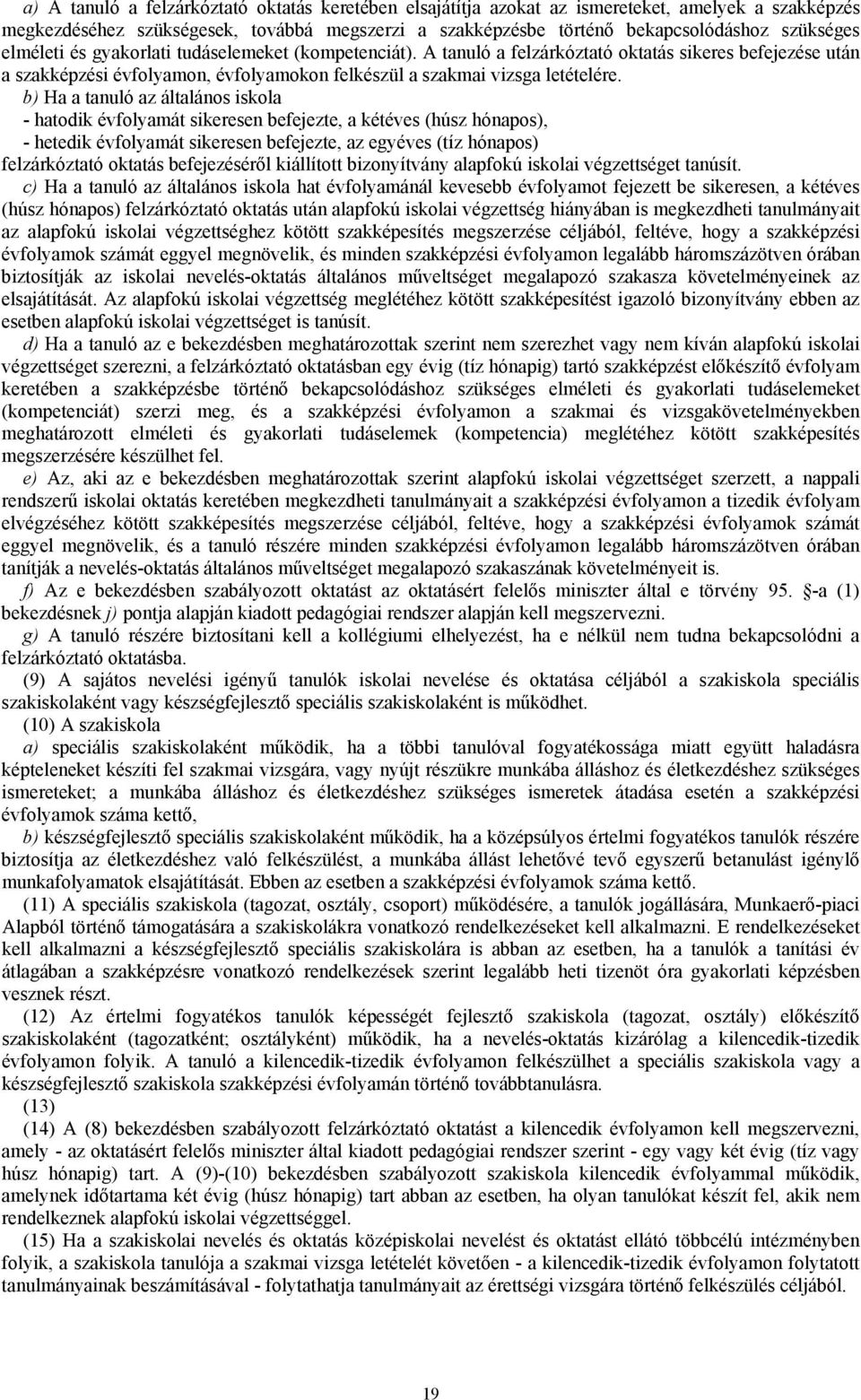 b) Ha a tanuló az általános iskola - hatodik évfolyamát sikeresen befejezte, a kétéves (húsz hónapos), - hetedik évfolyamát sikeresen befejezte, az egyéves (tíz hónapos) felzárkóztató oktatás