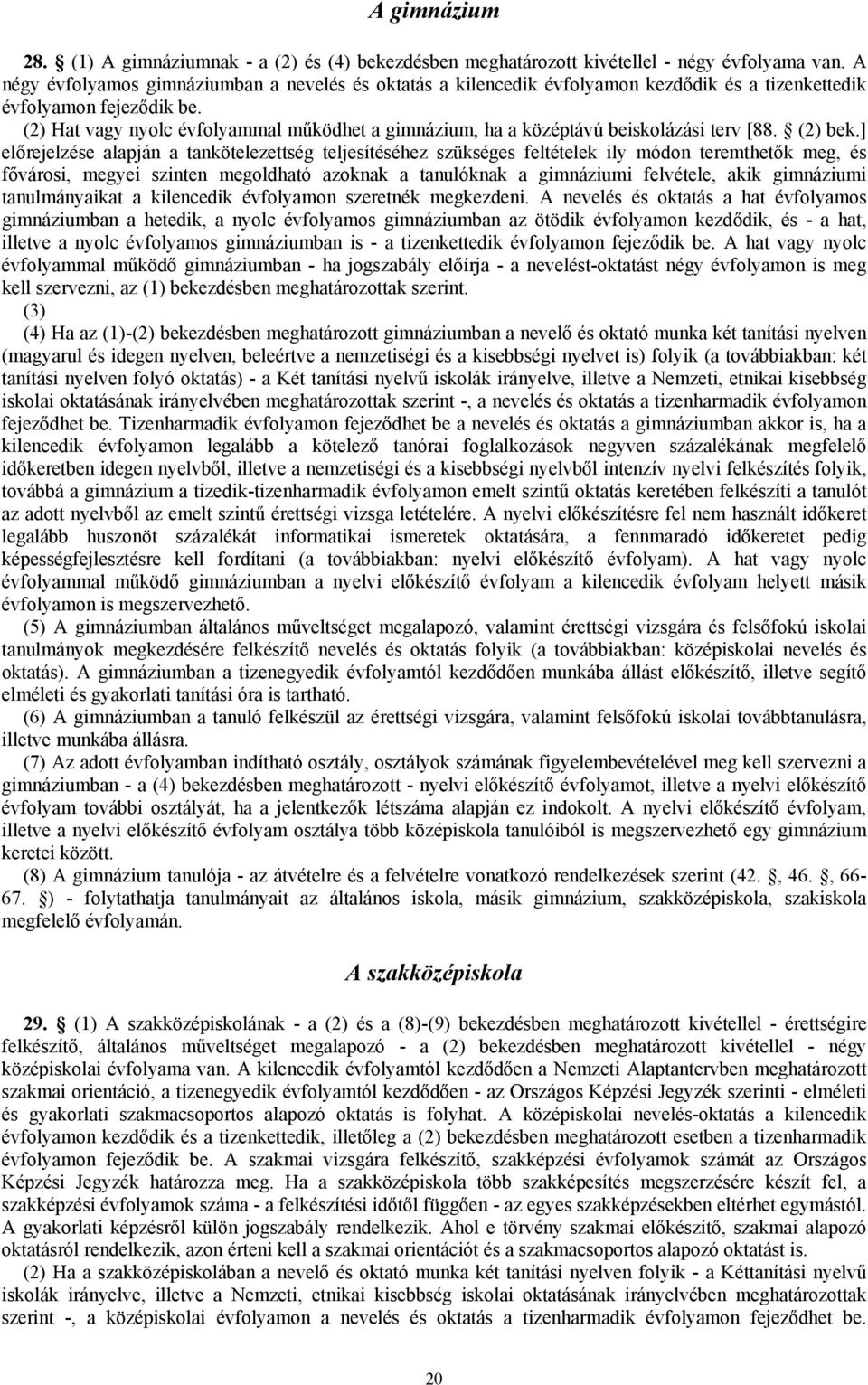 (2) Hat vagy nyolc évfolyammal működhet a gimnázium, ha a középtávú beiskolázási terv [88. (2) bek.