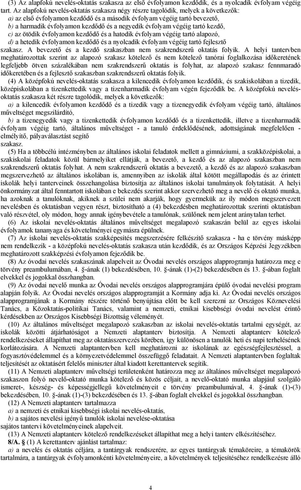 negyedik évfolyam végéig tartó kezdő, c) az ötödik évfolyamon kezdődő és a hatodik évfolyam végéig tartó alapozó, d) a hetedik évfolyamon kezdődő és a nyolcadik évfolyam végéig tartó fejlesztő