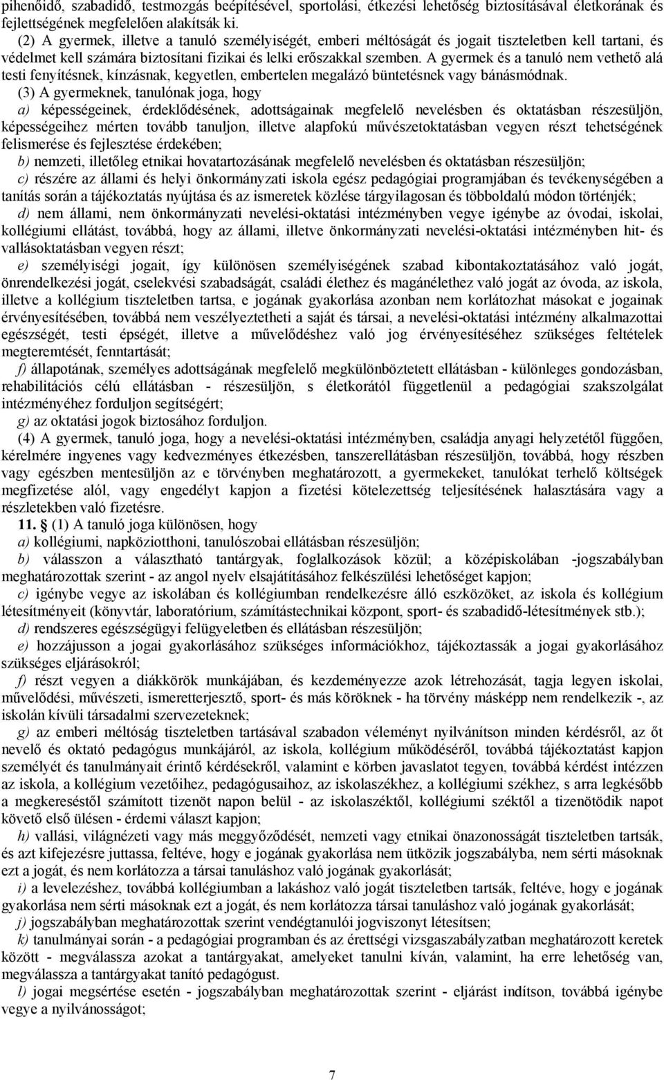 A gyermek és a tanuló nem vethető alá testi fenyítésnek, kínzásnak, kegyetlen, embertelen megalázó büntetésnek vagy bánásmódnak.