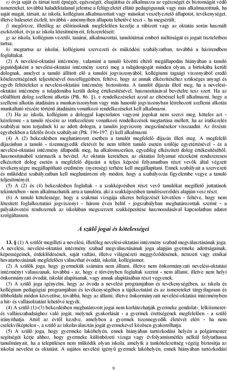 teszi -, ha megsérült; f) megőrizze, illetőleg az előírásoknak megfelelően kezelje a rábízott vagy az oktatás során használt eszközöket, óvja az iskola létesítményeit, felszereléseit; g) az iskola,