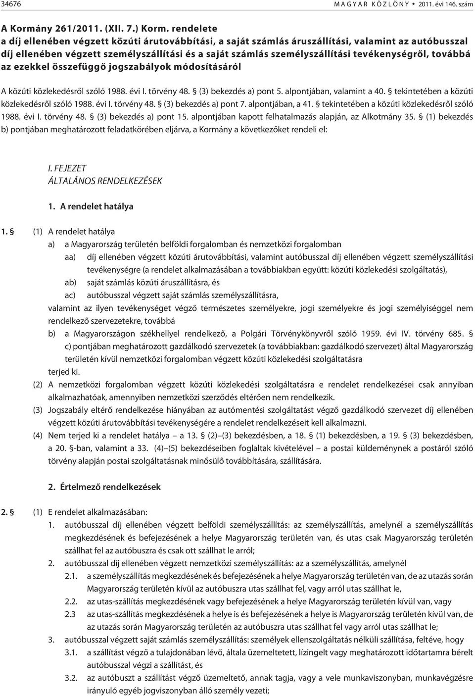 tevékenységrõl, továbbá az ezekkel összefüggõ jogszabályok módosításáról A közúti közlekedésrõl szóló 1988. évi I. törvény 48. (3) bekezdés a) pont 5. alpontjában, valamint a 40.