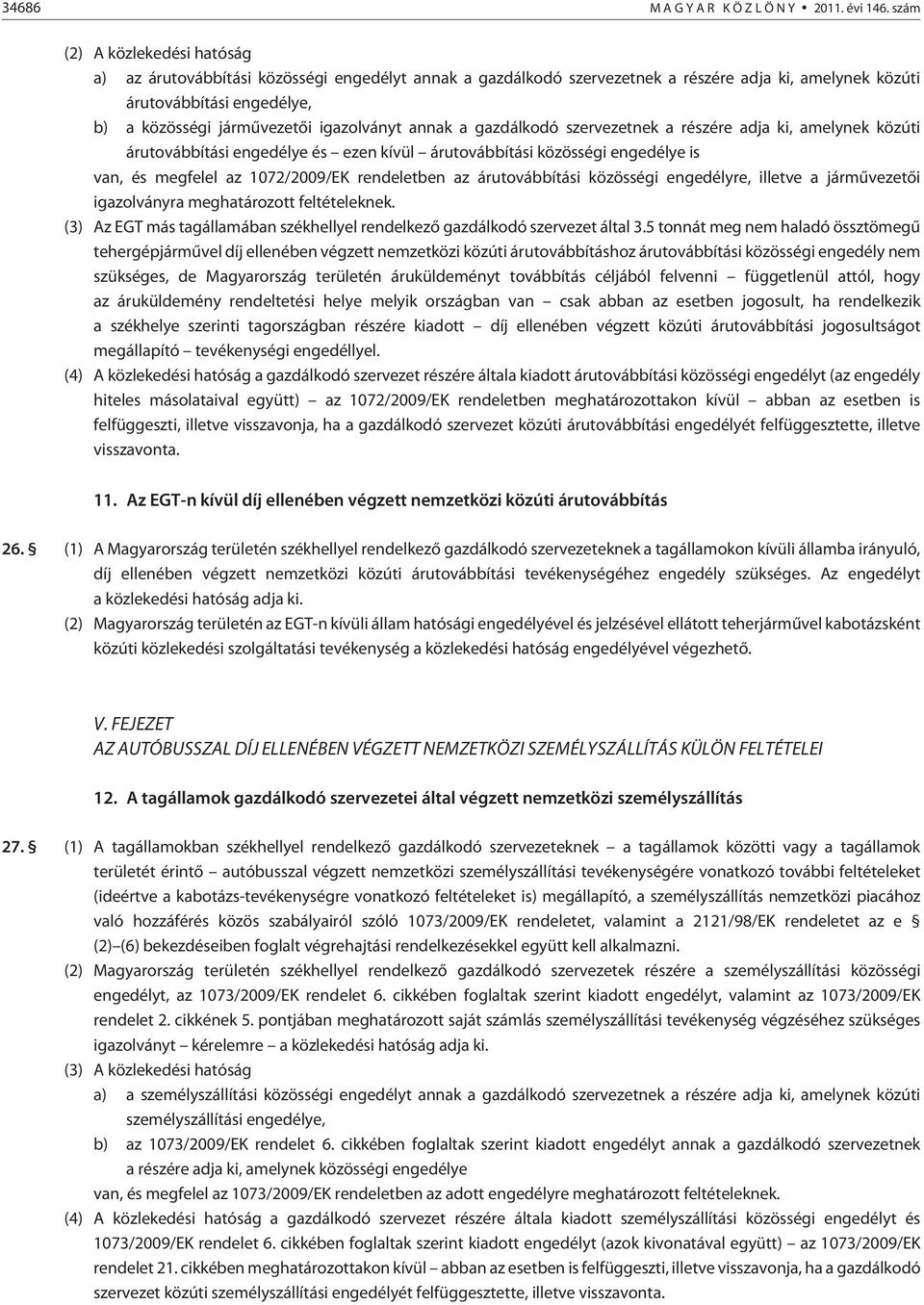 igazolványt annak a gazdálkodó szervezetnek a részére adja ki, amelynek közúti árutovábbítási engedélye és ezen kívül árutovábbítási közösségi engedélye is van, és megfelel az 1072/2009/EK