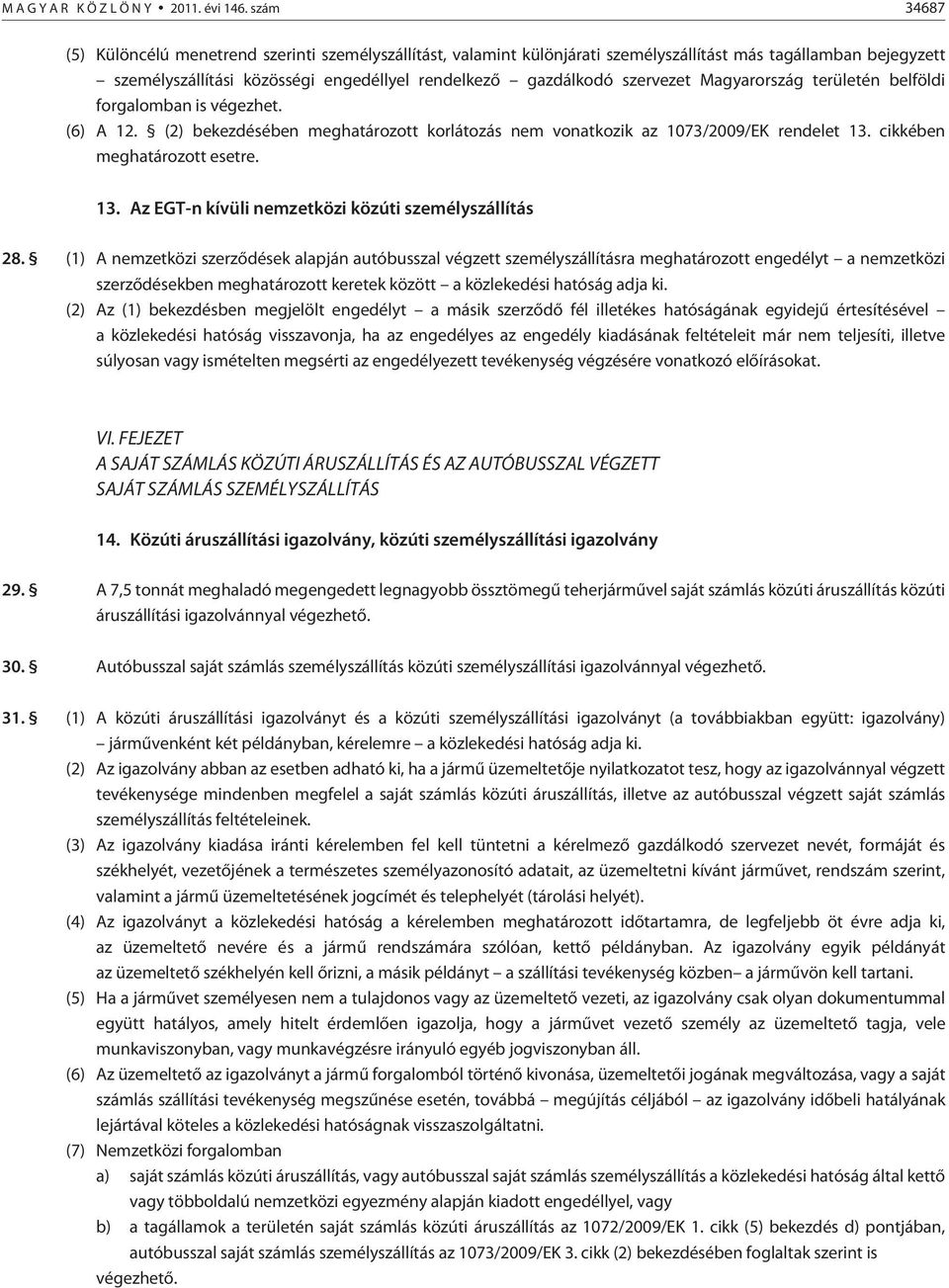 szervezet Magyarország területén belföldi forgalomban is végezhet. (6) A 12. (2) bekezdésében meghatározott korlátozás nem vonatkozik az 1073/2009/EK rendelet 13.