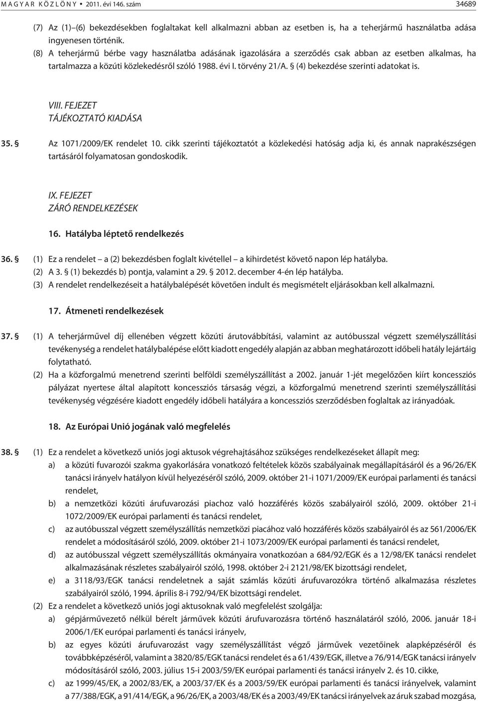 (4) bekezdése szerinti adatokat is. VIII. FEJEZET TÁJÉKOZTATÓ KIADÁSA 35. Az 1071/2009/EK rendelet 10.