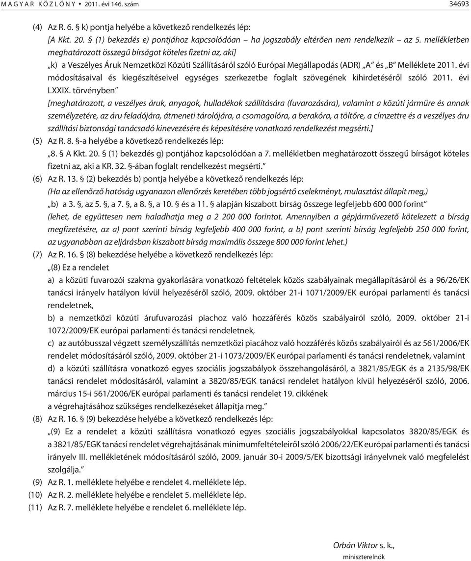 évi módosításaival és kiegészítéseivel egységes szerkezetbe foglalt szövegének kihirdetésérõl szóló 2011. évi LXXIX.