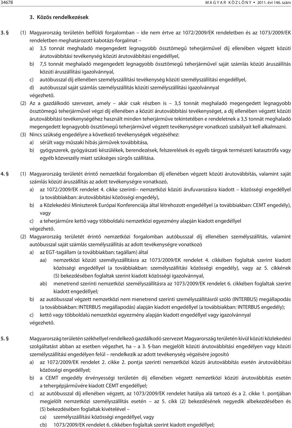 legnagyobb össztömegû teherjármûvel díj ellenében végzett közúti árutovábbítási tevékenység közúti árutovábbítási engedéllyel, b) 7,5 tonnát meghaladó megengedett legnagyobb össztömegû teherjármûvel