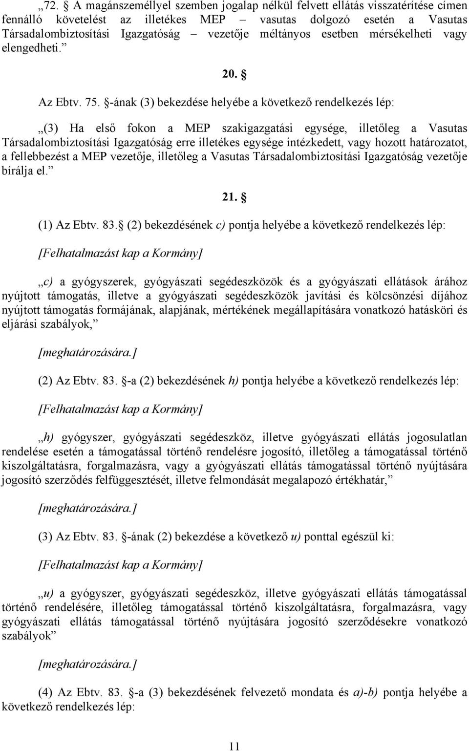 -ának (3) bekezdése helyébe a következő rendelkezés lép: (3) Ha első fokon a MEP szakigazgatási egysége, illetőleg a Vasutas Társadalombiztosítási Igazgatóság erre illetékes egysége intézkedett, vagy