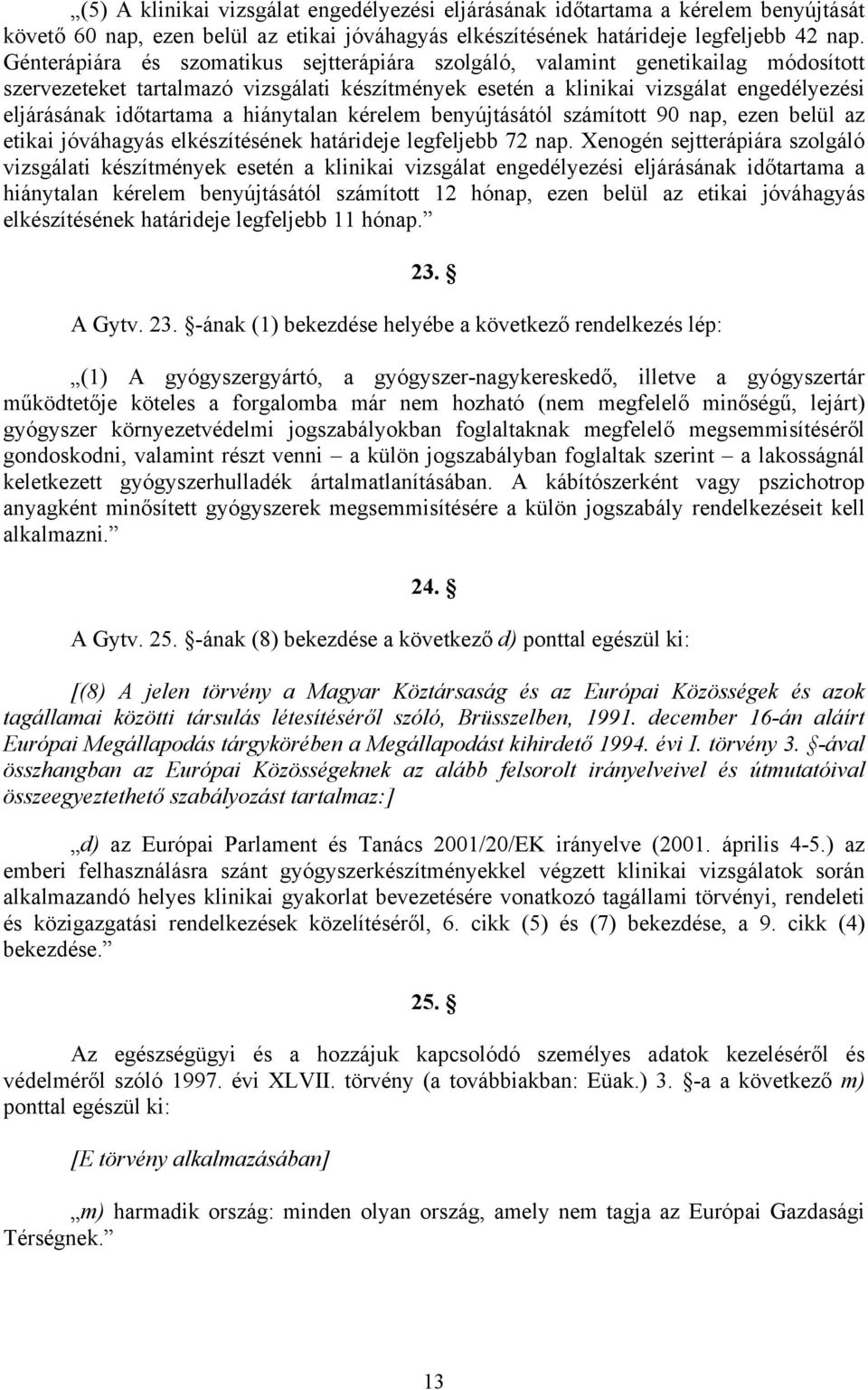 hiánytalan kérelem benyújtásától számított 90 nap, ezen belül az etikai jóváhagyás elkészítésének határideje legfeljebb 72 nap.