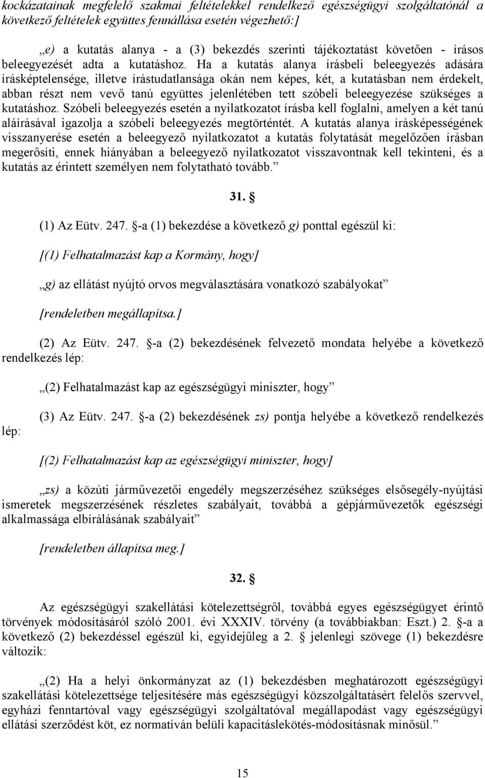 Ha a kutatás alanya írásbeli beleegyezés adására írásképtelensége, illetve írástudatlansága okán nem képes, két, a kutatásban nem érdekelt, abban részt nem vevő tanú együttes jelenlétében tett