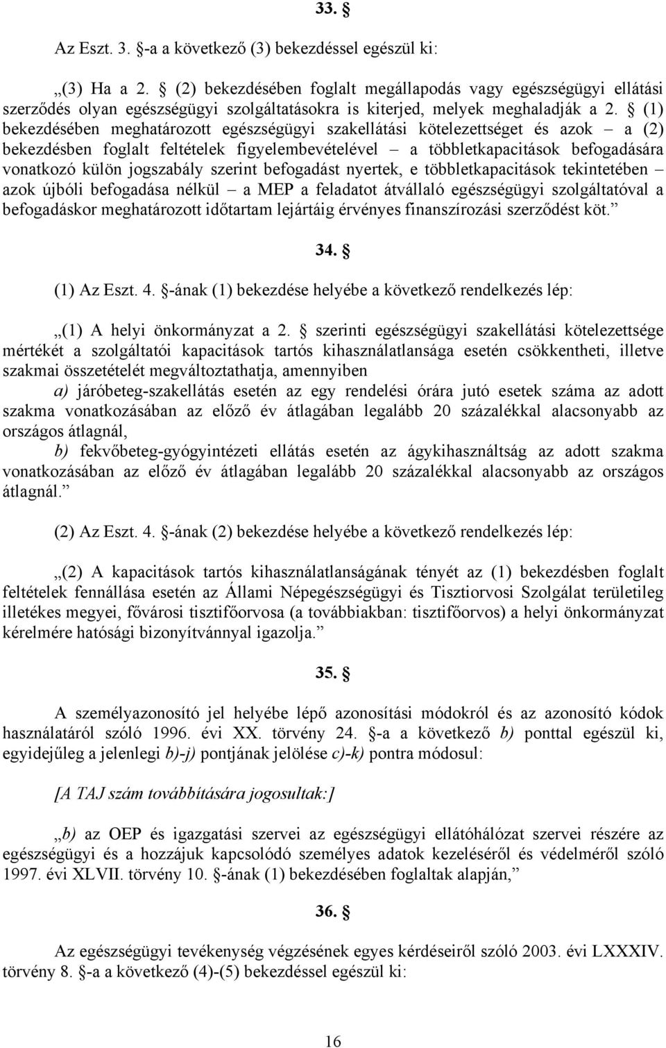 (1) bekezdésében meghatározott egészségügyi szakellátási kötelezettséget és azok a (2) bekezdésben foglalt feltételek figyelembevételével a többletkapacitások befogadására vonatkozó külön jogszabály