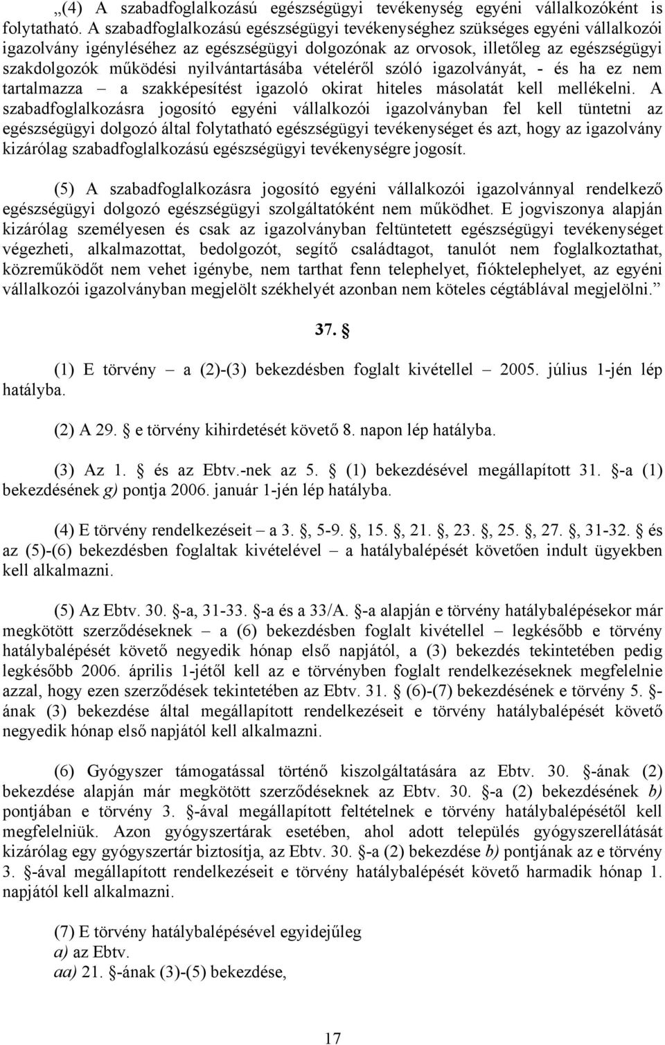 nyilvántartásába vételéről szóló igazolványát, - és ha ez nem tartalmazza a szakképesítést igazoló okirat hiteles másolatát kell mellékelni.