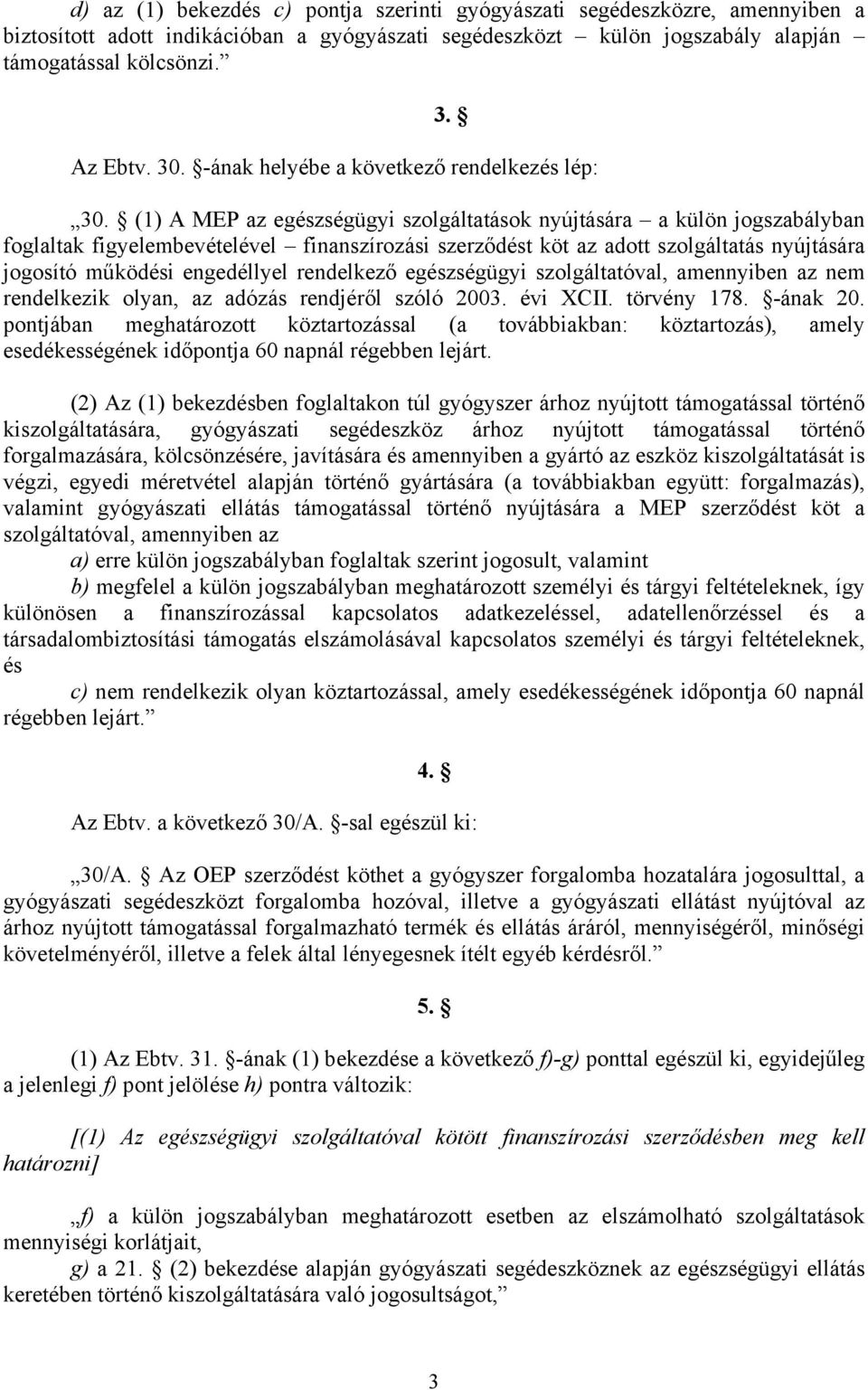 (1) A MEP az egészségügyi szolgáltatások nyújtására a külön jogszabályban foglaltak figyelembevételével finanszírozási szerződést köt az adott szolgáltatás nyújtására jogosító működési engedéllyel