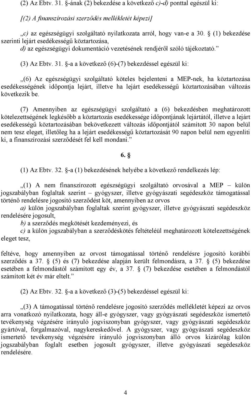 -a a következő (6)-(7) bekezdéssel egészül ki: (6) Az egészségügyi szolgáltató köteles bejelenteni a MEP-nek, ha köztartozása esedékességének időpontja lejárt, illetve ha lejárt esedékességű