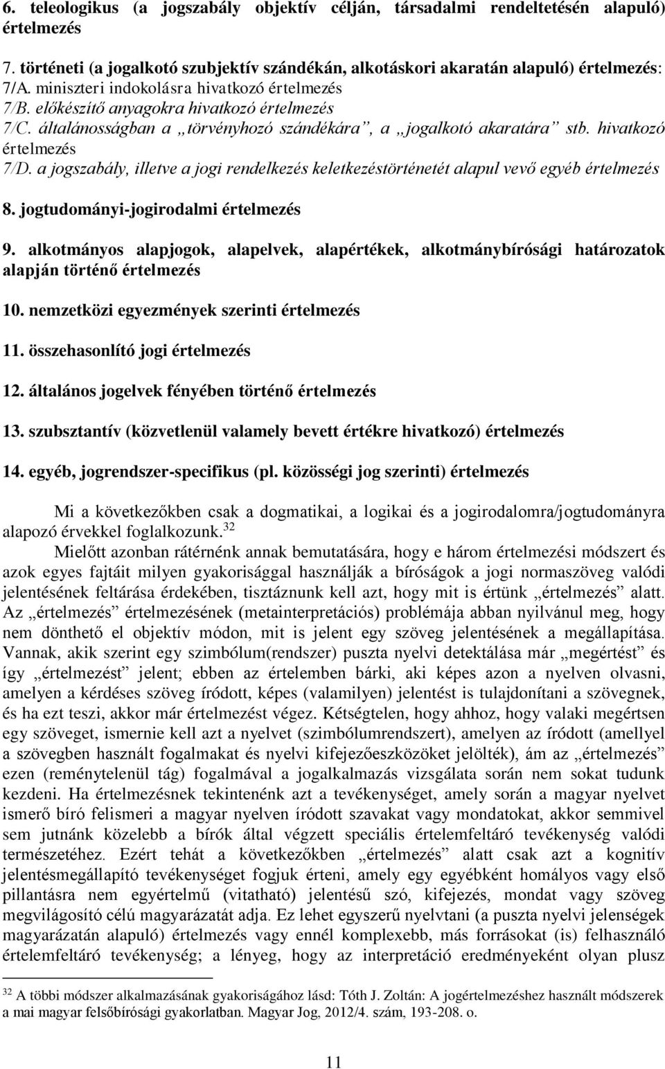 a jogszabály, illetve a jogi rendelkezés keletkezéstörténetét alapul vevő egyéb értelmezés 8. jogtudományi-jogirodalmi értelmezés 9.